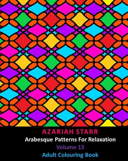 Arabesque Patterns For Relaxation Volume 15 : Adult Colouring Book by Azariah Starr - Paperback