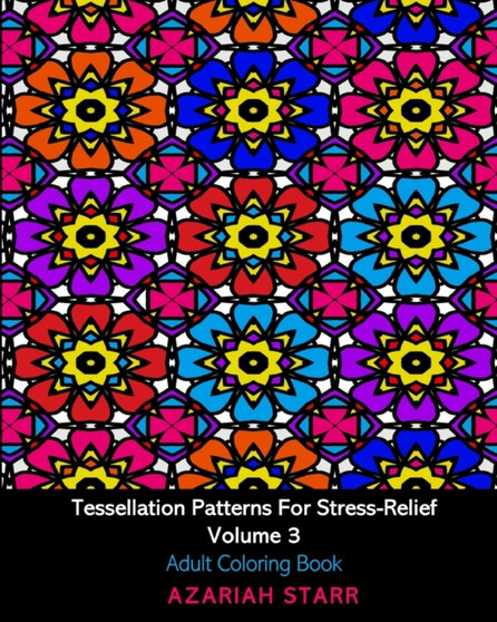 Tessellation Patterns For Stress-Relief Volume 3 : Adult Coloring Book by Azariah Starr - Paperback