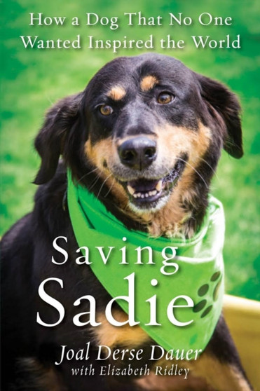 Saving Sadie : How a Dog That No One Wanted Inspired the World