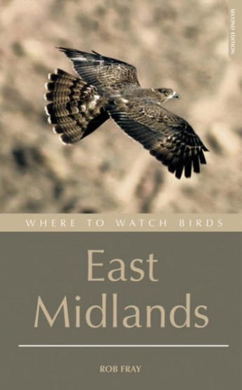 Where to Watch Birds in the East Midlands : Derbyshire, Leicestershire, Lincolnshire, Northamptonshire and Nottinghamshire