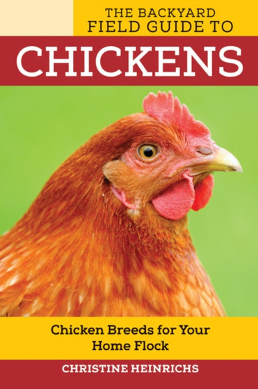 The Backyard Field Guide to Chickens : Chicken Breeds for Your Home Flock
