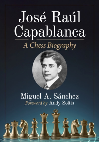 Jose Raul Capablanca : A Chess Biography by Miguel A. Sanchez - Paperback