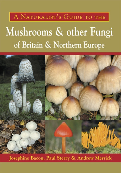 A Naturalist's Guide to the Mushrooms and Other Fungi of Britain and Northern Europe