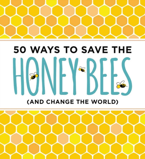 50 Ways to Save the Honey Bees : (and Change the World)