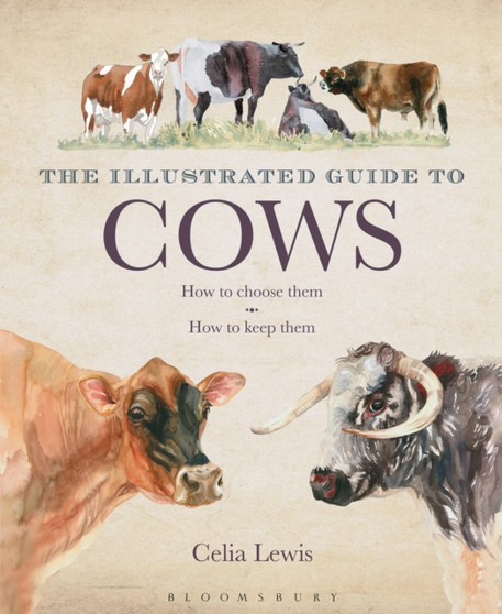 The Illustrated Guide to Cows : How To Choose Them - How To Keep Them