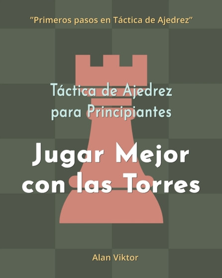 Tactica de Ajedrez para Principiantes, Jugar Mejor con las Torres : 500 problemas de Ajedrez para Dominar las Torres by Alan Viktor - Paperback