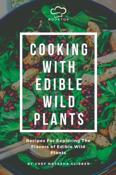 Cooking With Edible Wild Plants : Recipes For Exploring The Flavors Of Edible Wild Plants : 3