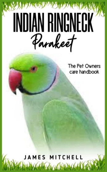 INDIAN RINGNECK Parakeet : The Pet owners care handbook