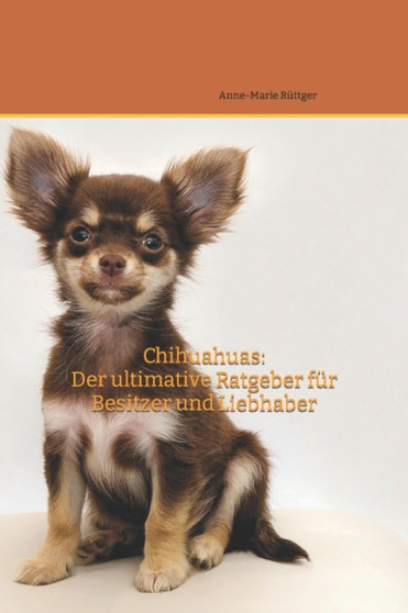 Chihuahua : Der ultimative Ratgeber fur Besitzer und Liebhaber