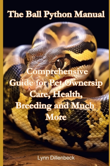 The Ball Python Manual : Comprehensive Guide for Pet Ownership, Care, Health, Breeding and Much More