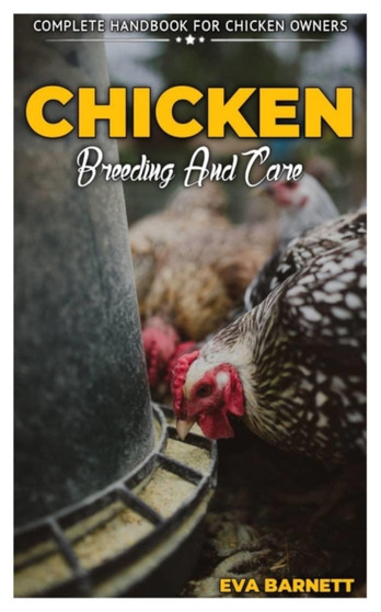 CHICKEN BREEDING AND CARE : Complete Handbook for Chicken Owners