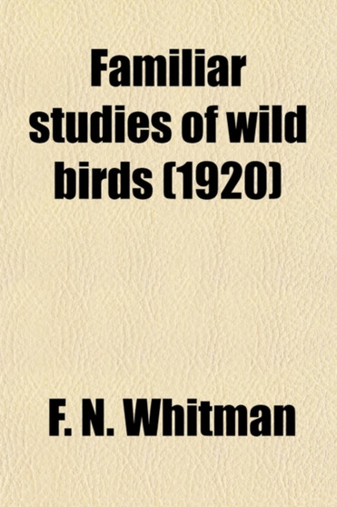 Familiar Studies of Wild Birds; Their Haunts and Habits
