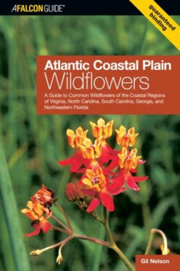 Atlantic Coastal Plain Wildflowers : A Guide To Common Wildflowers Of The Coastal Regions Of Virginia, North Carolina, South Carolina, Georgia, And Northeastern Florida
