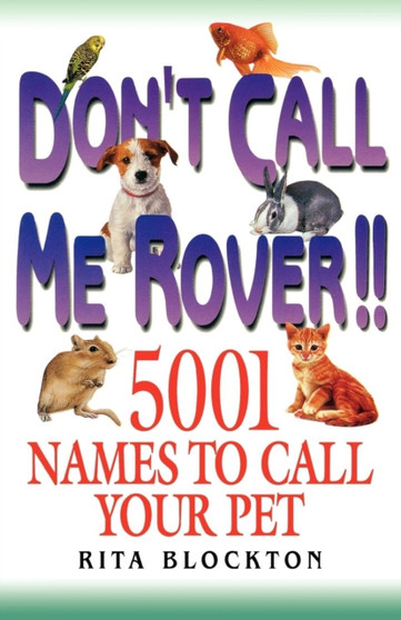 Don't Call Me Rover!! 5001 Names to Call Your Pet