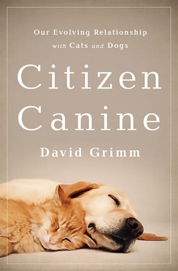 Citizen Canine : Our Evolving Relationship with Cats and Dogs
