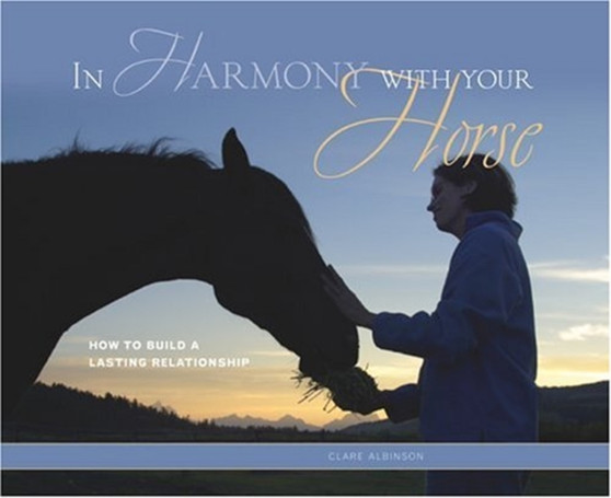 In Harmony with Your Horse : How to Build a Lasting Relationship