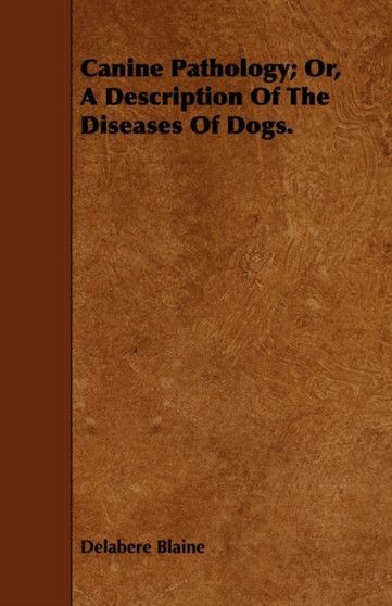 Canine Pathology; Or, A Description Of The Diseases Of Dogs.