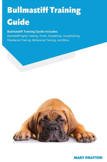 Bullmastiff Training Guide Bullmastiff Training Guide Includes : Bullmastiff Agility Training, Tricks, Socializing, Housetraining, Obedience Training, Behavioral Training, and More