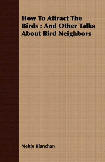 How To Attract The Birds : And Other Talks About Bird Neighbors