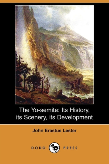 The Yo-Semite : Its History, Its Scenery, Its Development (Dodo Press)