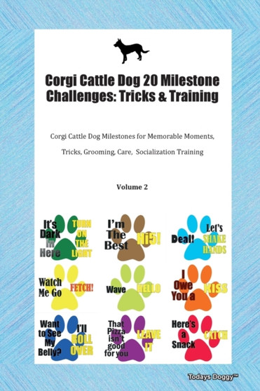 Corgi Cattle Dog 20 Milestone Challenges : Tricks & Training Corgi Cattle Dog Milestones for Memorable Moments, Tricks, Grooming, Care, Socialization Training Volume 2