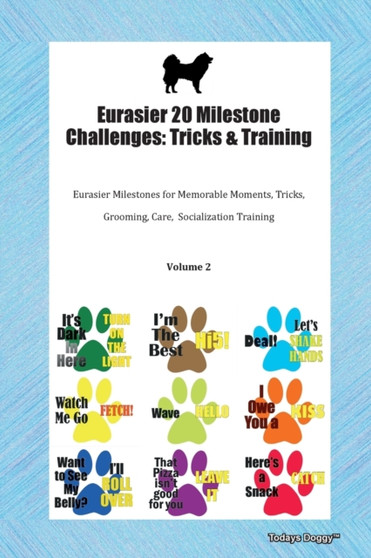 Eurasier 20 Milestone Challenges : Tricks & Training Eurasier Milestones for Memorable Moments, Tricks, Grooming, Care, Socialization Training Volume 2
