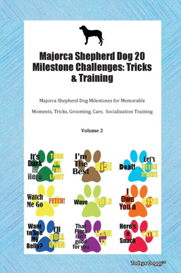 Majorca Shepherd Dog 20 Milestone Challenges : Tricks & Training Majorca Shepherd Dog Milestones for Memorable Moments, Tricks, Grooming, Care, Socialization Training Volume 2