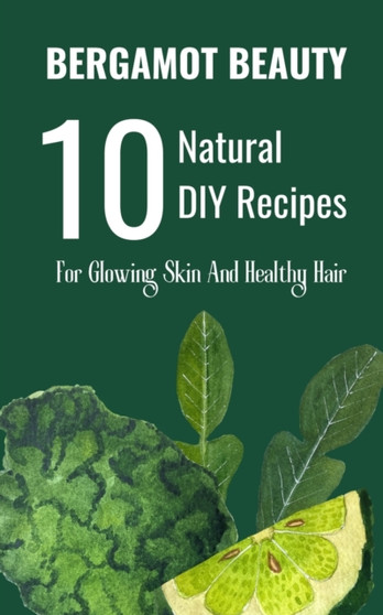 Bergamot Beauty 10 Natural DIY Recipes For Glowing Skin And Healthy Hair by Rebekah Avraham - Paperback
