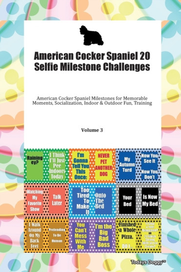 American Cocker Spaniel 20 Selfie Milestone Challenges American Cocker Spaniel Milestones for Memorable Moments, Socialization, Indoor & Outdoor Fun, Training Volume 3