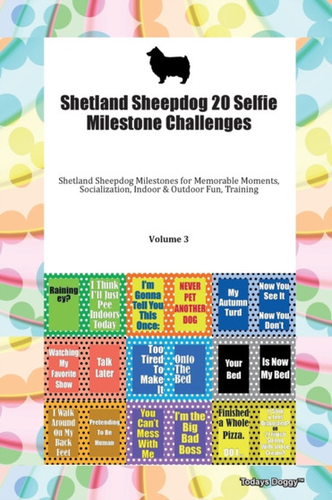 Shetland Sheepdog 20 Selfie Milestone Challenges Shetland Sheepdog Milestones for Memorable Moments, Socialization, Indoor & Outdoor Fun, Training Volume 3
