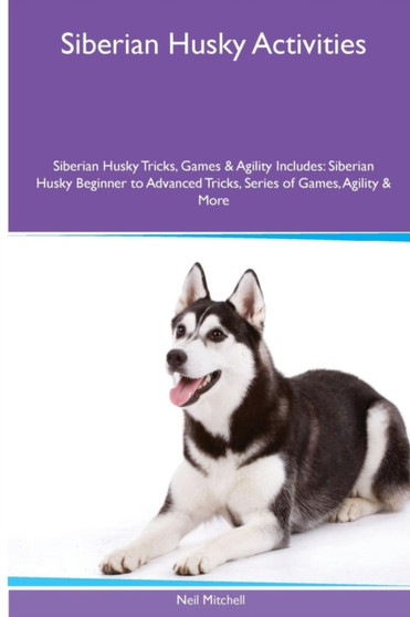 Siberian Husky Activities Siberian Husky Tricks, Games & Agility. Includes : Siberian Husky Beginner to Advanced Tricks, Series of Games, Agility and More