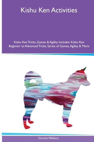 Kishu Ken Activities Kishu Ken Tricks, Games & Agility. Includes : Kishu Ken Beginner to Advanced Tricks, Series of Games, Agility and More