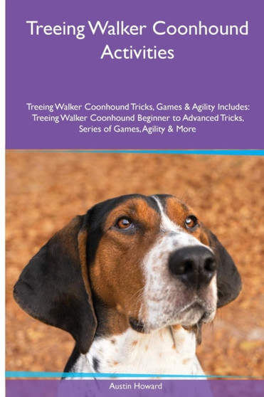 Treeing Walker Coonhound Activities Treeing Walker Coonhound Tricks, Games & Agility. Includes : Treeing Walker Coonhound Beginner to Advanced Tricks, Series of Games, Agility and More