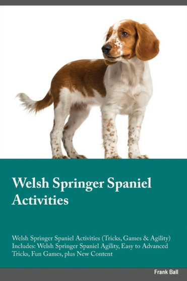 Welsh Springer Spaniel Activities Welsh Springer Spaniel Activities (Tricks, Games & Agility) Includes : Welsh Springer Spaniel Agility, Easy to Advanced Tricks, Fun Games, Plus New Content