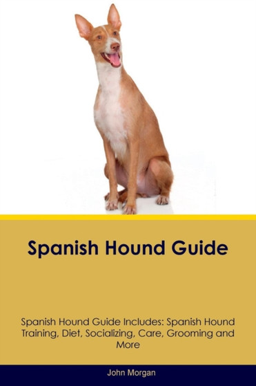 Spanish Hound Guide Spanish Hound Guide Includes : Spanish Hound Training, Diet, Socializing, Care, Grooming, Breeding and More
