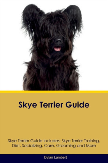 Skye Terrier Guide Skye Terrier Guide Includes : Skye Terrier Training, Diet, Socializing, Care, Grooming, Breeding and More