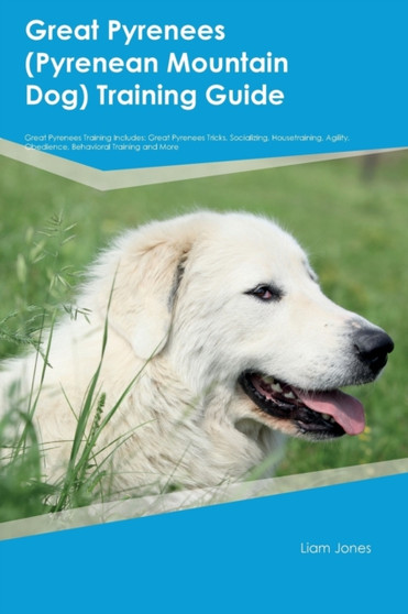 Great Pyrenees (Pyrenean Mountain Dog) Training Guide Great Pyrenees Training Includes : Great Pyrenees Tricks, Socializing, Housetraining, Agility, Obedience, Behavioral Training and More