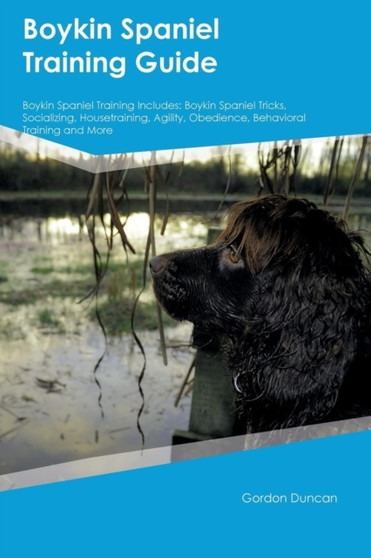 Boykin Spaniel Training Guide Boykin Spaniel Training Includes : Boykin Spaniel Tricks, Socializing, Housetraining, Agility, Obedience, Behavioral Training and More