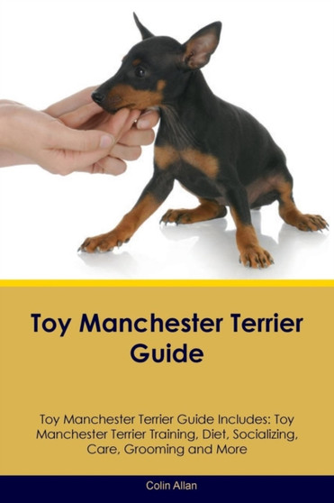 Toy Manchester Terrier Guide Toy Manchester Terrier Guide Includes : Toy Manchester Terrier Training, Diet, Socializing, Care, Grooming, Breeding and More
