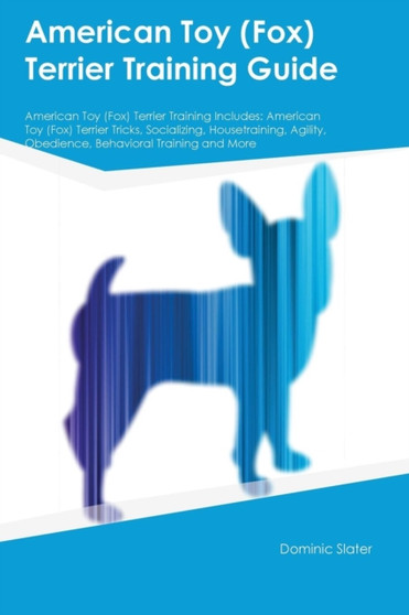 American Toy (Fox) Terrier Training Guide American Toy (Fox) Terrier Training Includes : American Toy (Fox) Terrier Tricks, Socializing, Housetraining, Agility, Obedience, Behavioral Training and More