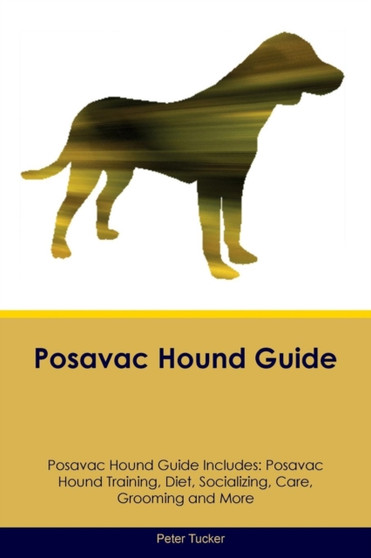 Posavac Hound Guide Posavac Hound Guide Includes : Posavac Hound Training, Diet, Socializing, Care, Grooming, Breeding and More