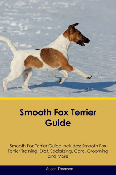Smooth Fox Terrier Guide Smooth Fox Terrier Guide Includes : Smooth Fox Terrier Training, Diet, Socializing, Care, Grooming, Breeding and More