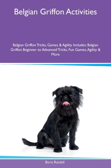 Belgian Griffon Activities Belgian Griffon Tricks, Games & Agility Includes : Belgian Griffon Beginner to Advanced Tricks, Fun Games, Agility & More
