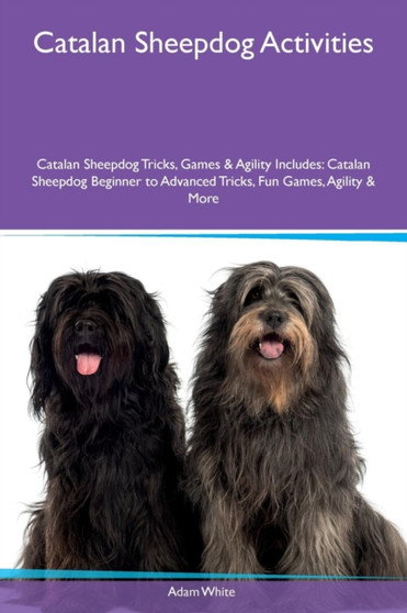 Catalan Sheepdog Activities Catalan Sheepdog Tricks, Games & Agility Includes : Catalan Sheepdog Beginner to Advanced Tricks, Fun Games, Agility & More