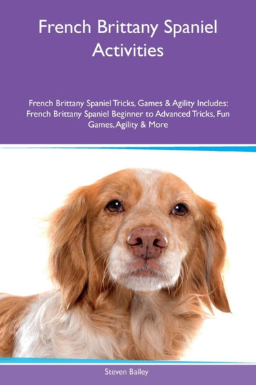 French Brittany Spaniel Activities French Brittany Spaniel Tricks, Games & Agility Includes : French Brittany Spaniel Beginner to Advanced Tricks, Fun Games, Agility & More