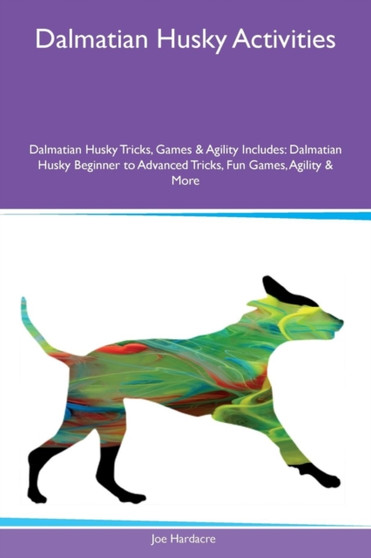 Dalmatian Husky Activities Dalmatian Husky Tricks, Games & Agility Includes : Dalmatian Husky Beginner to Advanced Tricks, Fun Games, Agility & More