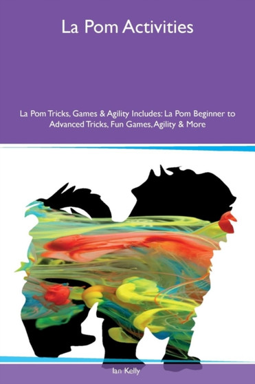 La Pom Activities La Pom Tricks, Games & Agility Includes : La Pom Beginner to Advanced Tricks, Fun Games, Agility & More