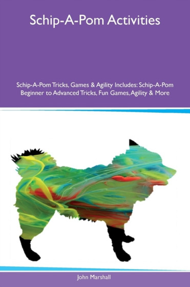 Schip-A-Pom Activities Schip-A-Pom Tricks, Games & Agility Includes : Schip-A-Pom Beginner to Advanced Tricks, Fun Games, Agility & More