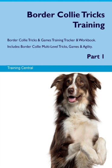 Border Collie Tricks Training Border Collie Tricks & Games Training Tracker & Workbook. Includes : Border Collie Multi-Level Tricks, Games & Agility. Part 1