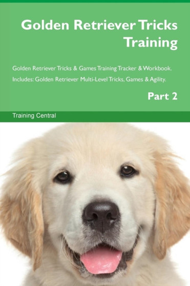 Golden Retriever Tricks Training Golden Retriever Tricks & Games Training Tracker & Workbook. Includes : Golden Retriever Multi-Level Tricks, Games & Agility. Part 2